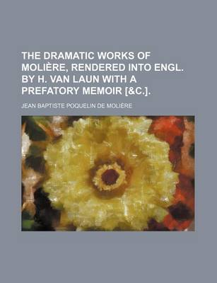 Book cover for The Dramatic Works of Moliere, Rendered Into Engl. by H. Van Laun with a Prefatory Memoir [&C.].