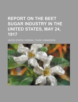 Book cover for Report on the Beet Sugar Industry in the United States, May 24, 1917