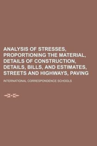 Cover of Analysis of Stresses, Proportioning the Material, Details of Construction, Details, Bills, and Estimates, Streets and Highways, Paving