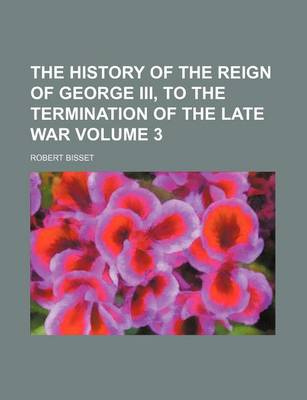 Book cover for The History of the Reign of George III, to the Termination of the Late War Volume 3