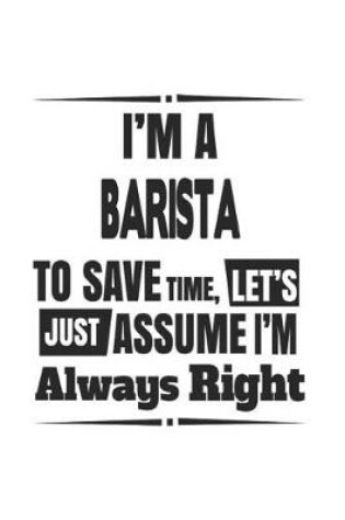 Cover of I'm A Barista To Save Time, Let's Just Assume I'm Always Right