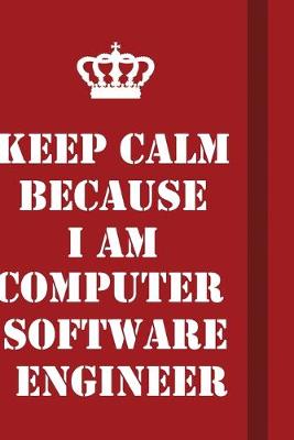 Book cover for Keep Calm Because I Am Computer Software Engineer. ...