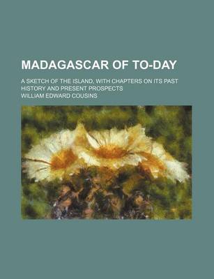 Book cover for Madagascar of To-Day; A Sketch of the Island, with Chapters on Its Past History and Present Prospects