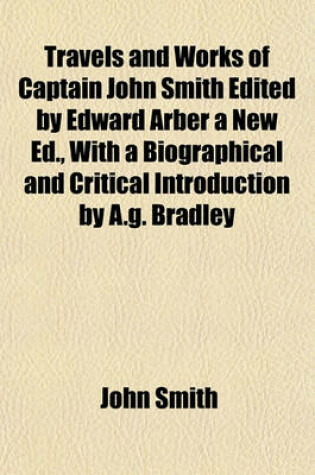 Cover of Travels and Works of Captain John Smith Edited by Edward Arber a New Ed., with a Biographical and Critical Introduction by A.G. Bradley