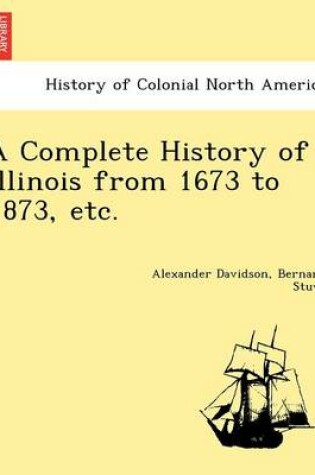 Cover of A Complete History of Illinois from 1673 to 1873, Etc.
