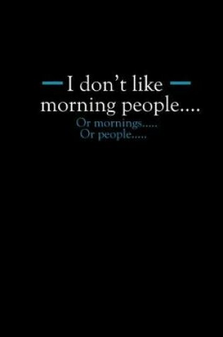 Cover of I don't like morning people... or mornings.. Or people