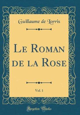 Book cover for Le Roman de la Rose, Vol. 1 (Classic Reprint)