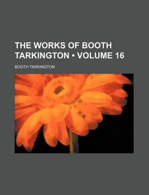 Book cover for The Works of Booth Tarkington (Volume 16)