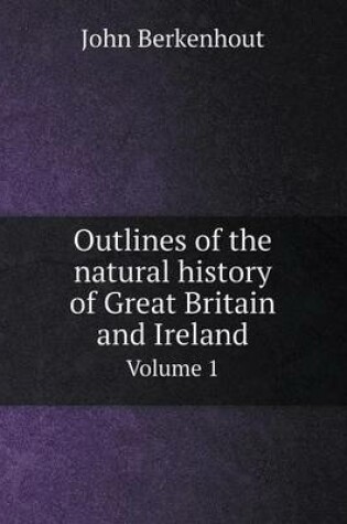 Cover of Outlines of the natural history of Great Britain and Ireland Volume 1