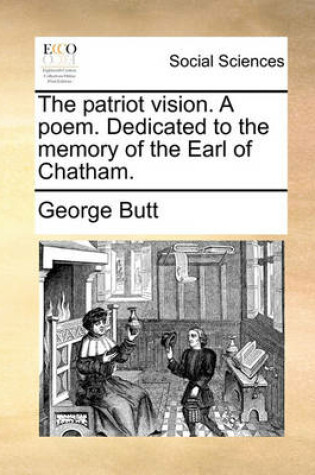 Cover of The Patriot Vision. a Poem. Dedicated to the Memory of the Earl of Chatham.