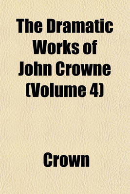 Book cover for The Dramatic Works of John Crowne (Volume 4)