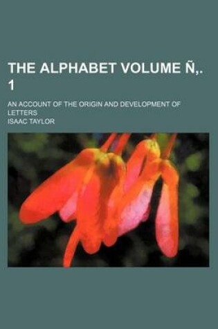 Cover of The Alphabet; An Account of the Origin and Development of Letters Volume N . 1