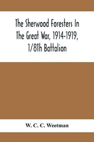 Cover of The Sherwood Foresters In The Great War, 1914-1919, 1/8Th Battalion