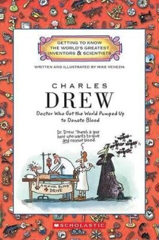 Cover of Charles Drew: Doctor Who Got the World Pumped Up to Donate Blood (Getting to Know the World's Greatest Inventors & Scientists)