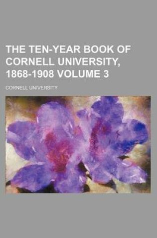 Cover of The Ten-Year Book of Cornell University, 1868-1908 Volume 3