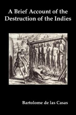 Cover of A Brief Account of the Destruction of the Indies, Or, a Faithful Narrative of the Horrid and Unexampled Massacres Committed by the Popish Spanish Party on the Inhabitants of West-India