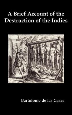 Book cover for A Brief Account of the Destruction of the Indies, Or, a Faithful Narrative of the Horrid and Unexampled Massacres Committed by the Popish Spanish Party on the Inhabitants of West-India