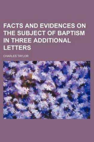 Cover of Facts and Evidences on the Subject of Baptism in Three Additional Letters