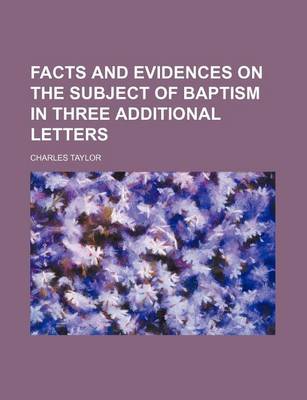 Book cover for Facts and Evidences on the Subject of Baptism in Three Additional Letters