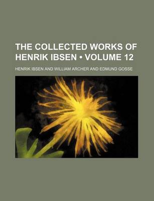 Book cover for The Collected Works of Henrik Ibsen (Volume 12 )