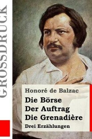 Cover of Die Börse / Der Auftrag / Die Grenadière (Großdruck)