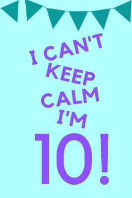 Book cover for I Can't Keep Calm I'm 10!