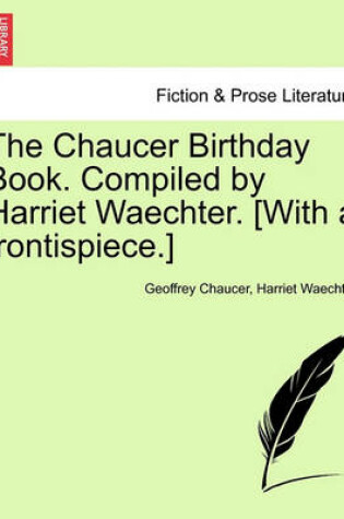 Cover of The Chaucer Birthday Book. Compiled by Harriet Waechter. [With a Frontispiece.]