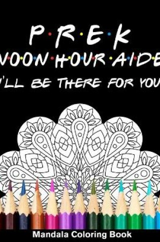 Cover of Pre-K Noon Hour Aide I'll Be There For You Mandala Coloring Book