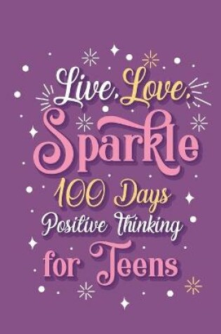 Cover of Live Love Sparkle 100 Days Positive Thinking for Teens Girls