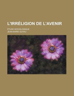 Book cover for L'Irreligion de L'Avenir; Etude Sociologique