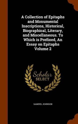 Book cover for A Collection of Epitaphs and Monumental Inscriptions, Historical, Biographical, Literary, and Miscellaneous. to Which Is Prefixed, an Essay on Epitaphs Volume 2