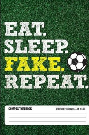 Cover of Eat Sleep Fake Repeat Composition Book, Wide Ruled, 100 pages 7.44 x 9.69