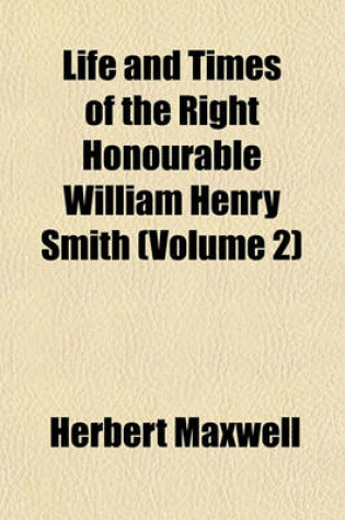 Cover of Life and Times of the Right Honourable William Henry Smith (Volume 2)