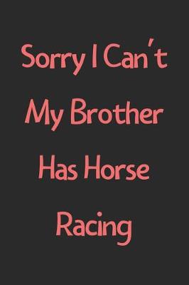 Book cover for Sorry I Can't My Brother Has Horse Racing