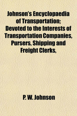 Cover of Johnson's Encyclopaedia of Transportation; Devoted to the Interests of Transportation Companies, Pursers, Shipping and Freight Clerks,