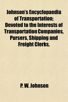 Book cover for Johnson's Encyclopaedia of Transportation; Devoted to the Interests of Transportation Companies, Pursers, Shipping and Freight Clerks,