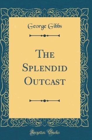 Cover of The Splendid Outcast (Classic Reprint)