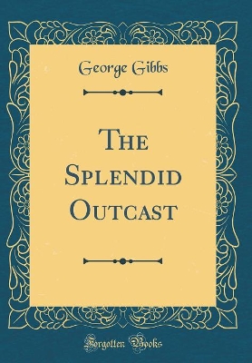 Book cover for The Splendid Outcast (Classic Reprint)