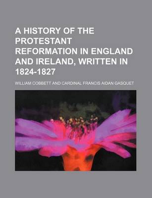 Book cover for A History of the Protestant Reformation in England and Ireland, Written in 1824-1827