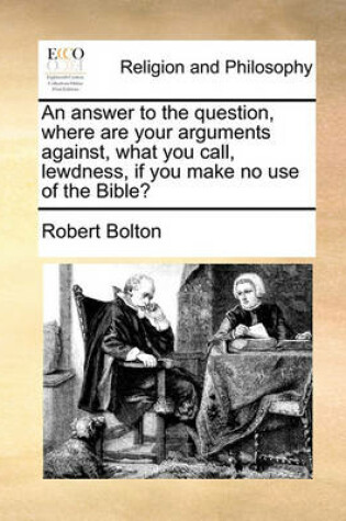 Cover of An Answer to the Question, Where Are Your Arguments Against, What You Call, Lewdness, If You Make No Use of the Bible?