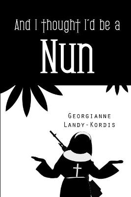 Book cover for And I Thought I'd Be a Nun