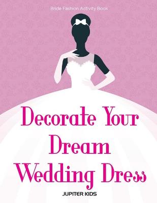 Book cover for Decorate Your Dream Wedding Dress Bride Fashion Activity Book