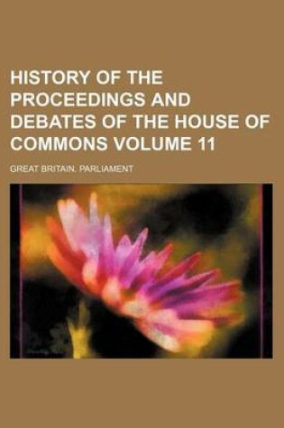 Cover of History of the Proceedings and Debates of the House of Commons Volume 11