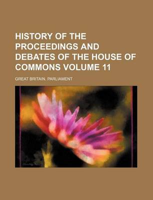 Book cover for History of the Proceedings and Debates of the House of Commons Volume 11