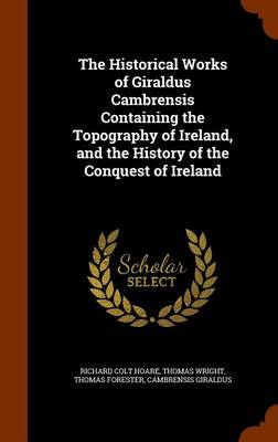 Book cover for The Historical Works of Giraldus Cambrensis Containing the Topography of Ireland, and the History of the Conquest of Ireland