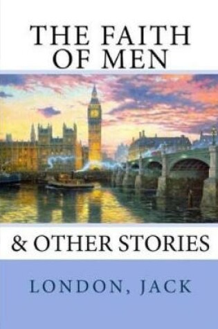 Cover of The Faith of Men & Other Stories (Annotated)
