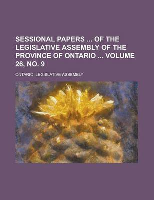 Book cover for Sessional Papers of the Legislative Assembly of the Province of Ontario Volume 26, No. 9