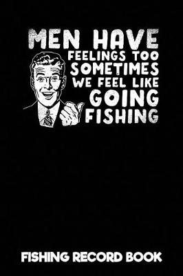 Book cover for Men Have Feelings Too Sometimes We Feel Like Going Fishing - Fishing Record Book