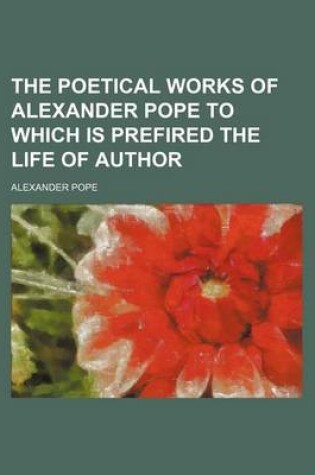 Cover of The Poetical Works of Alexander Pope to Which Is Prefired the Life of Author