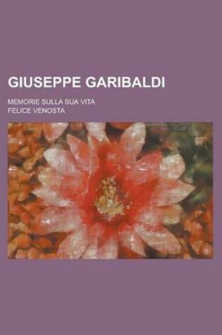 Cover of Giuseppe Garibaldi; Memorie Sulla Sua Vita